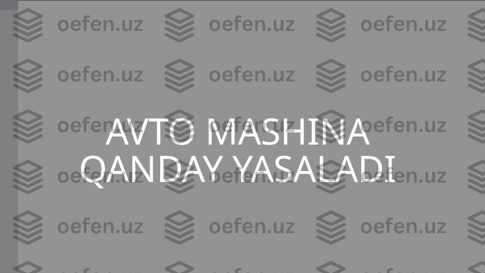 AVTO MASHINA 
QANDAY YASALADI
         