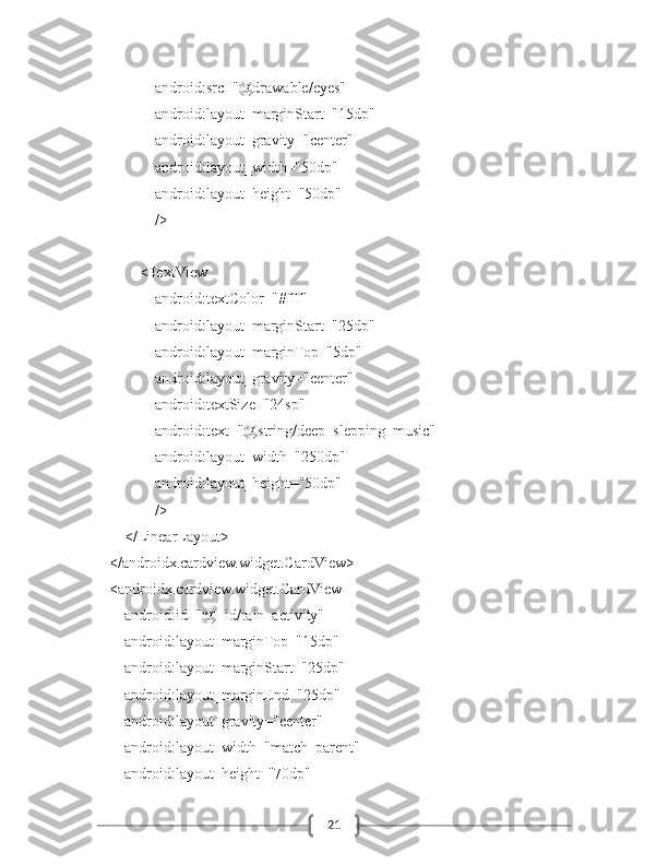 21                    android:src="@drawable/eyes"
                    android:layout_marginStart="15dp"
                    android:layout_gravity="center"
                    android:layout_width="50dp"
                    android:layout_height="50dp"
                    />
                <TextView
                    android:textColor="#fff"
                    android:layout_marginStart="25dp"
                    android:layout_marginTop="5dp"
                    android:layout_gravity="center"
                    android:textSize="24sp"
                    android:text="@string/deep_slepping_music"
                    android:layout_width="250dp"
                    android:layout_height="50dp"
                    />
            </LinearLayout>
        </androidx.cardview.widget.CardView>
        <androidx.cardview.widget.CardView
            android:id="@+id/rain_activity"
            android:layout_marginTop="15dp"
            android:layout_marginStart="25dp"
            android:layout_marginEnd="25dp"
            android:layout_gravity="center"
            android:layout_width="match_parent"
            android:layout_height="70dp" 