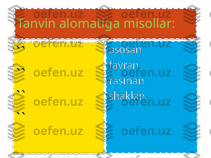 Tanvin alomatiga misollar:
اساسا``
ارواف``
امسار``
الكش`` asosan
favran
rasman
shaklan 