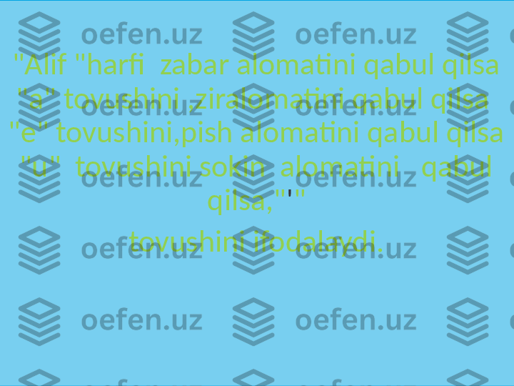 "Alif "harfi  zabar alomatini qabul qilsa 
"a" tovushini ,ziralomatini qabul qilsa  
"e" tovushini,pish alomatini qabul qilsa 
"u"  tovushini sokin  alomatini   qabul 
qilsa," ' "
tovushini ifodalaydi.
دبا بادا  داب   داد  دابا  بدا   باب
اداد  بادا  دراد
اباب  با  داد   