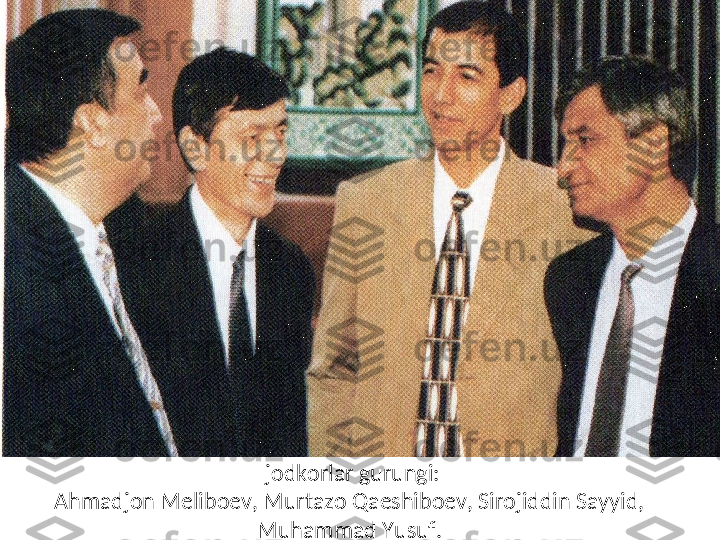 Ijodkorlar gurungi:
Ahmadjon Meliboev, Murtazo Qaeshiboev, Sirojiddin Sayyid, 
Muhammad Yusuf. 