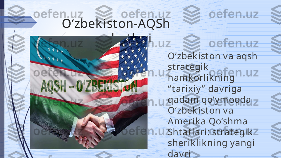 Oʻzbek ist on-AQSh 
munosabat lari
O‘zbek ist on v a aqsh 
st rat egik  
hamk orlik ning 
“ t arixiy ”  dav riga 
qadam qo‘y moqda 
O‘zbek ist on v a 
Amerik a Qo‘shma 
Sht at lari: st rat egik  
sherik lik ning y angi 
dav ri              