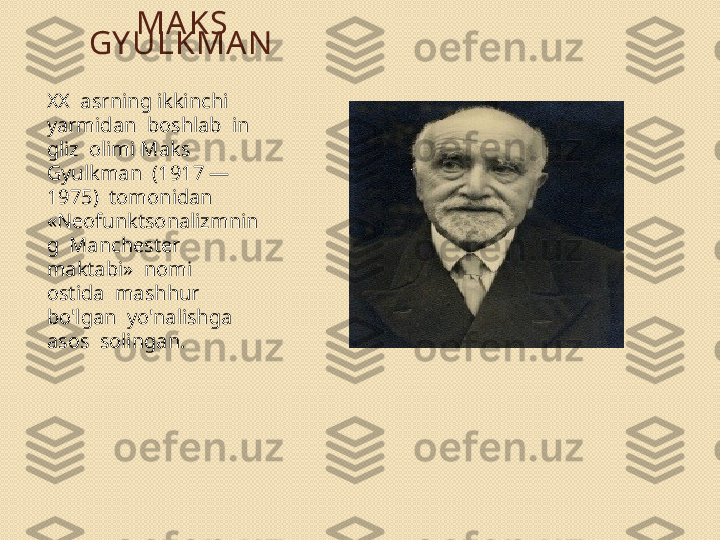 MA KS  
GY ULKMA N  
XX  asrning ikkinchi  
yarmidan  boshlab  in 
gliz  olimi Maks  
Gyulkman  (1917 —  
1975)  tomonidan 
«Neofunktsonalizmnin
g  Manchester  
maktabi»  nomi 
ostida  mashhur  
bo'lgan  yo'nalishga  
asos  solingan.  