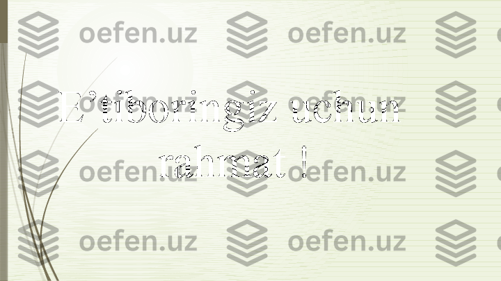 E’tiboringiz uchun
  rahmat  !              