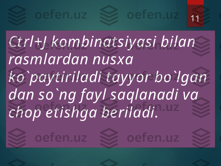 11
   
Ct rl+J  k ombinat siy asi bilan 
rasmlardan nusxa 
k o`pay t iriladi t ay y or bo`lgan 
dan so`ng f ay l saqlanadi va 
chop e t ishga be riladi.        