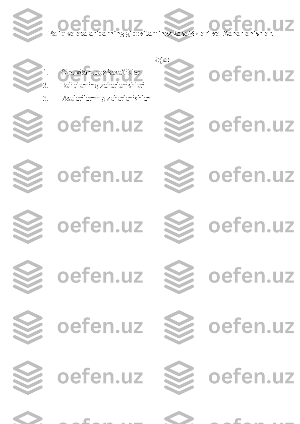 Baliq va asalaridarning g ipovitaminoz  kasalliklar i  va    Zaharlanishlar.
Reja:
1. Gipovitaminoz  kasalliklar
2. Baliqlarning z aharlanish lari
3.       Asalarilarning z aharlanish lari 