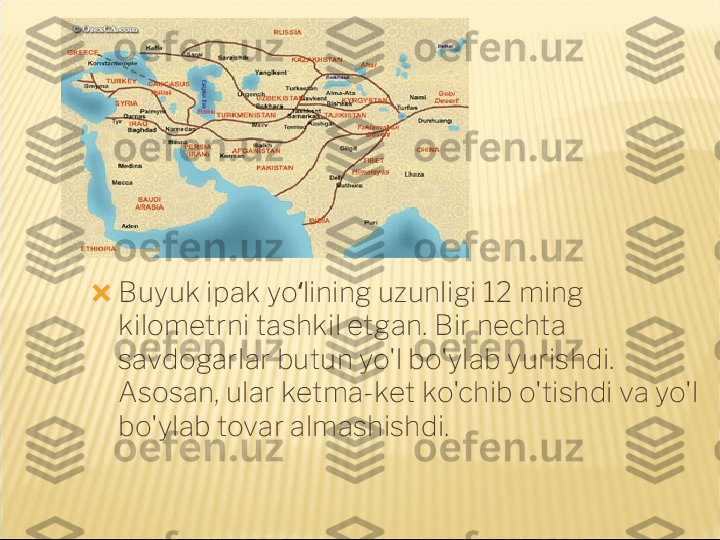 ?????? Buyuk ipak yo lining uzunligi 12 ming ʻ
kilometrni tashkil etgan. Bir nechta 
savdogarlar butun yo'l bo'ylab yurishdi. 
Asosan, ular ketma-ket ko'chib o'tishdi va yo'l 
bo'ylab tovar almashishdi. 