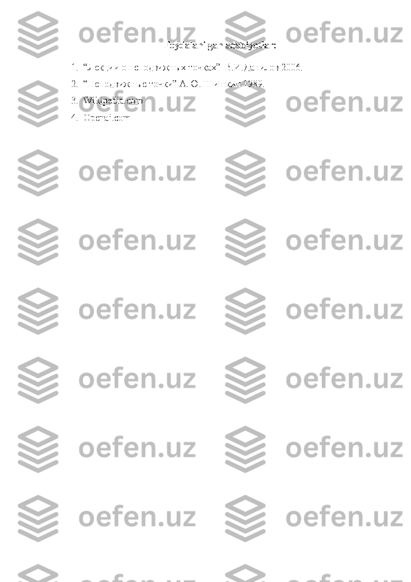 Foydalanilgan adabiyotlar:
1. “Лекции о неподвижных точках”  В.И.Данилов 2006.
2. “Неподвижные точки” А.Ю. Шишкин 1989.
3. Wikipedia.com
4. Openai.com 