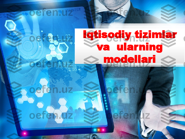 Iqtisodiy tizimlar 
va  ularning 
modellari 