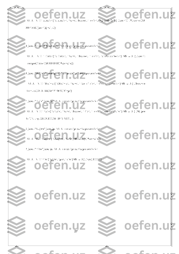 27INSERT INTO `Education`(`idEducation`, `Name`, `Address`, `Telefon`, `Mail`) VALUES (1,'Javohir','F.Yuldosh st.','93
333 47 99', 'javohir@mail,ru')
2-jadval. “Direktor” jadvaliga INSERT operatori yordamida yozuv qo’shish
INSERT   INTO   `Director`(`idDirector`,   `Name`,   `Address`,   `Telefon`,   `direktorprofession`)   VALUES   (1,'Javohir
Tovboyev','Oqtosh','93 333 33 33','Matematika')
3-jadval. “Xodimlar” jadvaliga INSERT operatori yordamida yozuv qo’shish
  INSERT   INTO   `Xodimlar`(`idXodimlar`,   `Name`,   `Date_of_birth`,   `Telefon`,   `profession`)   VALUES   (1,'Azzamov
Bekmurod',03.12.1999,'97 464 68 65','Kimyo')
4-jadval. “Pupils” jadvaliga INSERT operatori yordamida yozuv qo’shish
INSERT   INTO   `Pupils`(`idPupils`,   `Name`,   `Address`,   `Birth`,   `Telefon`,   `IdSchool`,   `Jinsi`)   VALUES   (1,'Valiyev
Soli','Bulungur',25.03.2000,'99 123 45 67',60 ,1)
5-jadval. “Subjects” jadvaliga INSERT operatori yordamida yozuv qo’shish
INSERT INTO `Subjects`(`idSubjects`, `Name`) VALUES (1,'Matematika')
6-jadval. “Prices” jadvaliga INSERT operatori yordamida yozuv qo’shish
INSERT INTO `Price`(`idPrice`, `type`, `price`) VALUES (1,'naqd', 200000) 