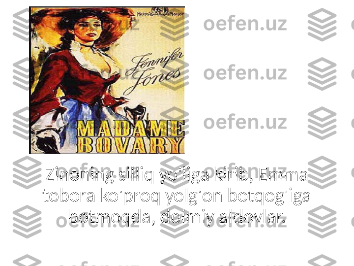 Zinoning silliq yo'liga kirib, Emma 
tobora ko'proq yolg'on botqog'iga 
botmoqda, doimiy aldovlar. 