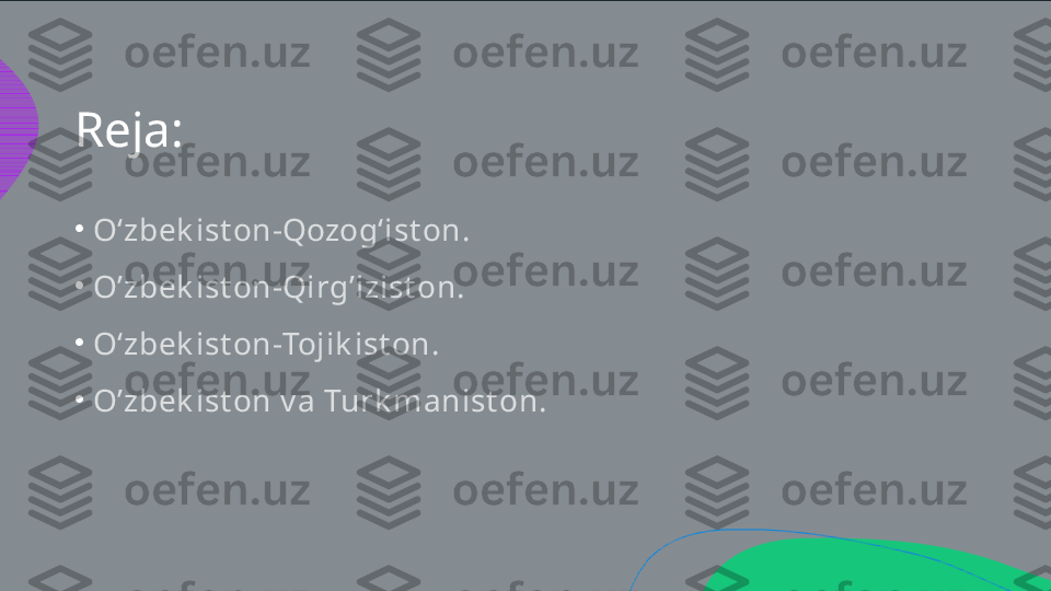 Reja:
•
•
•
•O‘zbek ist on-Qozog‘ist on . O’zbek ist on - Qirg’izist on . O‘zbek ist on - Tojik ist on . O’zbek ist on v a Turk manist on .  