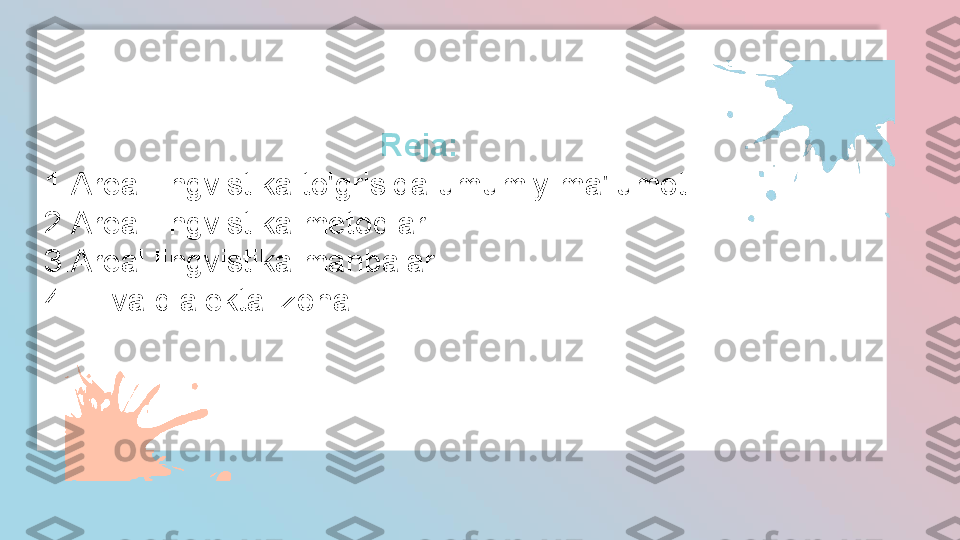 1.Areal lingvistika to'grisida umumiy ma'lumot
2.Areal lingvistika metodlari.
3.Areal lingvistika manbalari.
4.Til va dialektal zona. Reja:  