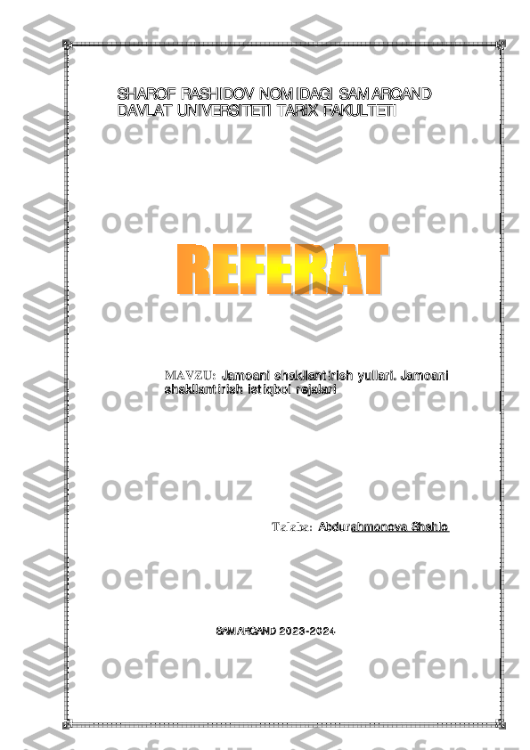  	 	
 	
 	
 	
 
 	
 	
 
 
 	
 	
 
 
 
 
 
 	
 	 	
 
 
 
 
 	
 	
 	
 	 	
 	
 	
 SAMARQAND 2023-2024	
SHAROF RASHIDOV NOMIDAGI SAMARQAND 
DAVLAT UNIVERSITETI TARIX FAKULTETI	
MAVZU:  	Jamoani shakllantirish yullari. Jamoani 	
shakllantirish istiqbol rejalari	
Talaba	:	Abdurahmonova Shahlo 