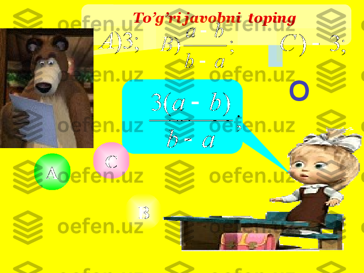 To’g’ri javobni  toping 
ВА С;	
)	(	3	
a	b	
b	a	
	
 ;3)A	
;	)	
a	b	
b	a	
B	

	
;	3	)		C
О    