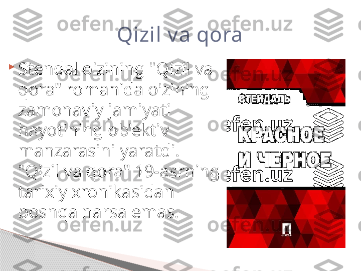 
Stendal o'zining "Qizil va 
qora" romanida o'zining 
zamonaviy jamiyati 
hayotining ob'ektiv 
manzarasini yaratdi. 
"Qizil va qora" 19-asrning 
tarixiy xronikasidan 
boshqa narsa emas. Qizil v a qora     