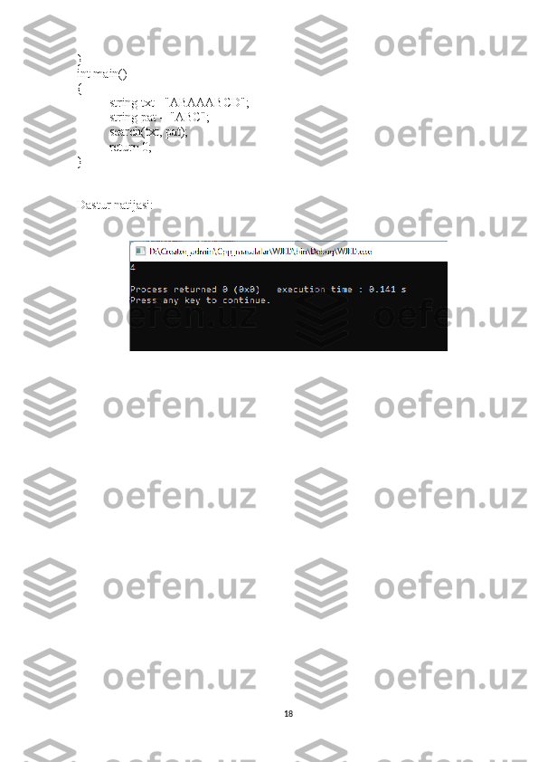 }
int main()
{
string txt= "ABAAABCD";
string pat = "ABC";
search(txt, pat);
return 0;
}
Dastur natijasi:
18 