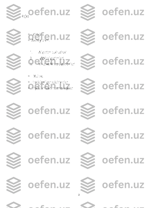 Reja:
    Kirish
   Asosiy qism:
1. Algoritm tushuchasi
2. Izlash algoritmlari
3. Knut va More algoritmlari
 Xulosa 
 Foydalanilgan adabiyotlar
 Foydalanilgan internet saytlar
2 