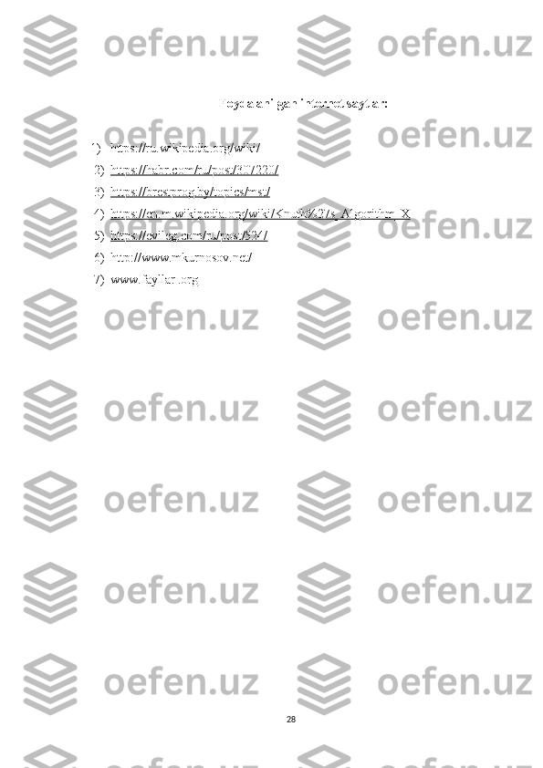 Foydalanilgan internet saytlar:
1) https://ru.wikipedia.org/wiki/  
2) https://habr.com/ru/post/307220/   
3) https://brestprog.by/topics/mst/   
4) https://en.m.wikipedia.org/wiki/Knuth%27s_Algorithm_X   
5) https://evileg.com/ru/post/524/   
6) http://www.mkurnosov.net/   
7) www.fayllar .org   
28 