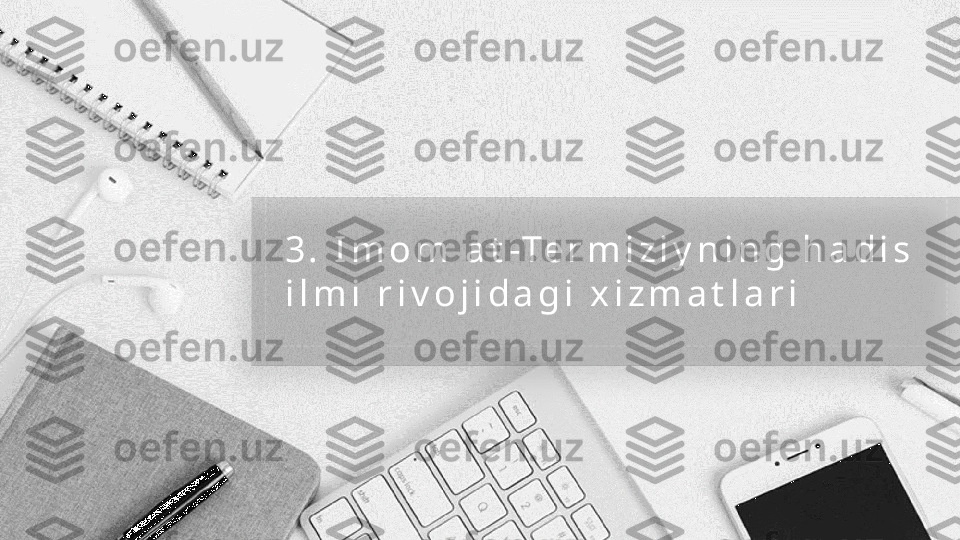 3 .   I m o m   a t -Te r m i z i y n i n g   h a d i s  
i l m i   r i v o j i d a g i   x i z m a t l a r i   