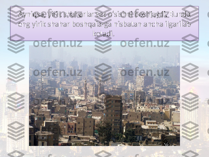 Ayniqsa, yirik shaharlar tez o‘sishni boshlaydi. Bunda 
eng yirik shahar boshqalarga nisbatan ancha ilgarilab 
ketadi.   