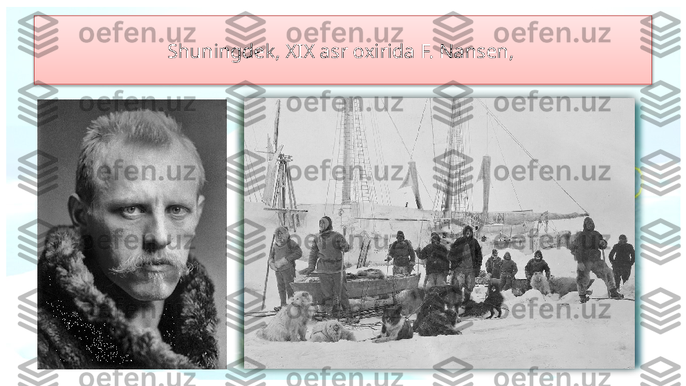Shuningdek, XIX asr oxirida F. Nansen,    