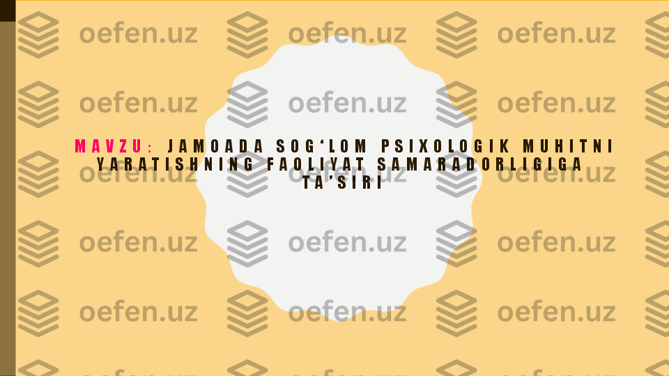   M A V Z U :   J A M O A D A   S O G ‘ L O M   P S I X O L O G I K   M U H I T N I  
Y A R A T I S H N I N G   F A O L I Y A T   S A M A R A D O R L I G I G A  
T A ’ S I R I 