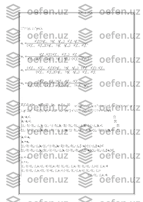 O’rniga qo’ysak
1112
12
14
13 3
143
12
12
4 4
13
2112
12 1334
213
12
12
3 12
12
2114
13 3
12
123
14
2 4
13
2112
12 13
213
1
32)(( )( )32)(( )()32)(( ;
)()32( )( ;
)32)(( )32(
       
 
  
  
  

iiiiiii iiiii iiiiiii iiiiiiiii iiiiiii iiiii iiiiiii iiiiii
fffffff fffff fffffff fffffffff fffffff fffff fffffff ffffff



II
)()()()(),(
14321 tttttfS
ii 	
					
    splaynning   koefitsienti   1   bo’lishi   uchun
quyidagi  4 ta (tenglamadan tuzilgan) shartni qanoatlantirishi kerak.	





	
															
													
		
		
												
									
)4(	,0	)	2	(	)	3	3	(	)	4	5	2(	)	3	3	(	
)3(	,0	)	(	)	3	3	(2	)	3	4	(	)	3	3	(	
)2(	,0	
)1(	,1	
4	3	2	1	3	3	2	1	2	2	1	1	1	2	1	1	
4	2	3	3	2	1	2	1	1	1	2	1	1	
4	2	
3	1	
f	f	f	f	f	f	f	f	f	f	f	f	f	f	f	
f	f	f	f	f	f	f	f	f	f	f	f	f	
i	i	i	i	i	i	i	i	i	i	i	i	i	i	i	
i	i	i	i	i	i	i	i	i	i	i	i	i	
				
				
		
	





	
																	
														

	
												
									
f	f	f	f	f	f	f	f	f	f	f	f	f	f	f	
f	f	f	f	f	f	f	f	f	f	f	f	f	
i	i	i	i	i	i	i	i	i	i	i	i	i	i	i	
i	i	i	i	i	i	i	i	i	i	i	i	i	
,0	)	)(	2	()	1)(	3	3	(	)	4	5	2(	)	3	3	(	
0	)	)(	()	1)(	3	3	(2	)	3	4	(	)	3	3	(	
,
,	1	
2	3	2	1	1	3	2	1	2	2	1	1	1	2	1	1	
2	2	1	3	2	1	2	1	1	1	2	1	1	
2	4	
1	3	
				
				
		
	







	
				
																
																

	
			
												
												
,0	)	2	(	
)	3	3	(	)	3	3	(	)	4	5	2(	)	3	3	(	
0	)	()	3	3	(2	)	3	3	(2	)	3	4	(	)	3	3	(	
,
,	1	
2	3	2	1	
3	2	1	13	2	1	2	2	1	1	12	1	1	
2	2	3	2	1	13	2	1	2	1	1	12	1	1	
2	4	
1	3	
	
			
				
		
		
i	i	i	
i	i	i	i	i	i	i	i	i	i	i	i	i	i	i	i	
i	i	i	i	i	i	i	i	i	i	i	i	i	i	i	i	i	
f	f	f	
f	f	f	f	f	f	f	f	f	f	f	f	f	f	f	f	
f	f	f	f	f	f	f	f	f	f	f	f	f	f	f	f	f 