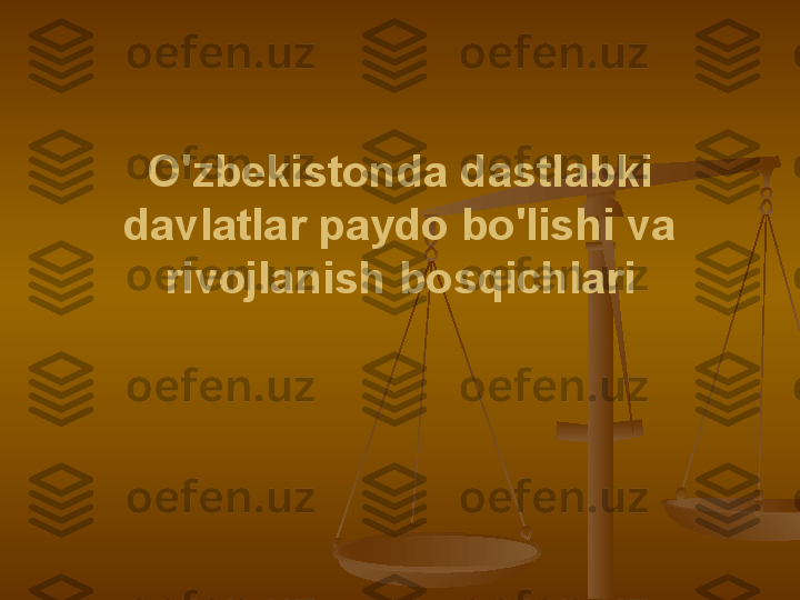 O'zbekistonda dastlabki 
davlatlar paydo bo'lishi va 
rivojlanish bosqichlari 