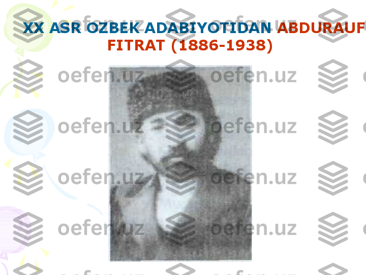 XX ASR OZBEK ADABIYOTIDAN  ABDURAUF 
FITRAT (1886-1938)    