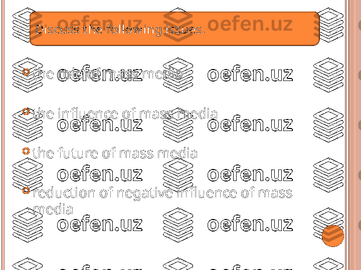 
the role of mass media 

the influence of mass media

the future of mass media

reduction of negative influence of mass 
media Discuss t he follow ing issues .   