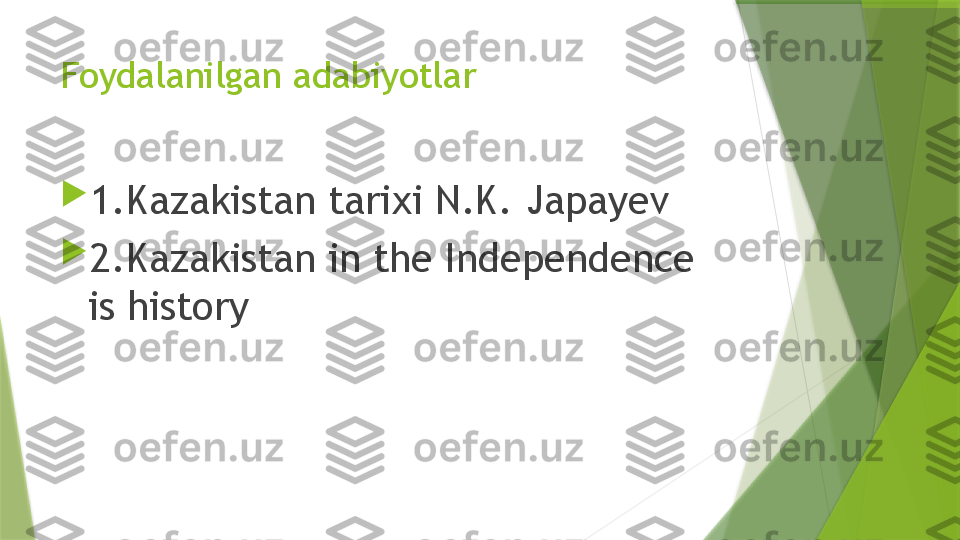 Foydalanilgan adabiyotlar

1.Kazakistan tarixi N.K. Japayev

2.Kazakistan in the Independence 
is history                 