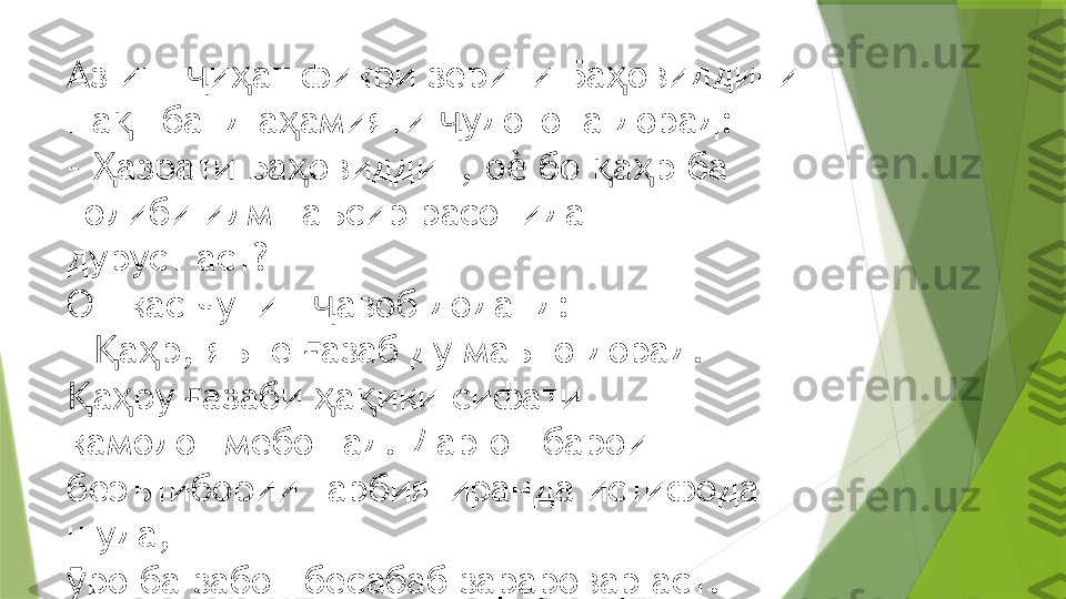 Аз ин   и ат фикри зерини Ба овиддини ҷ ҳ ҳ
На шбанд а амияти  удогона дорад: 	
қ ҳ ҷ
–  азрати Ба овиддин, о  бо  а р ба 	
Ҳ ҳ ѐ қ ҳ
толиби илм таъсир расонидан  
дуруст аст? 
Он кас чунин  авоб доданд: 	
ҷ
–  а р, яъне  азаб ду маъно дорад. 	
Қ ҳ ғ
а ру  азаби  а ики сифати  	
Қ ҳ ғ ҳ қ
камолот мебошад. Дар он барои 
беэътибории тарбиягиранда истифода 
шуда,  
ро ба забон бесабаб зараровар аст. 
ӯ                 