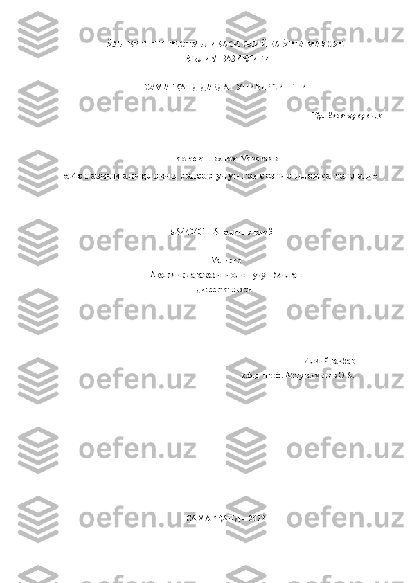 ЎЗБЕКИСТОН  РЕСПУБЛИКАСИ ОЛИЙ ВА ЎРТА МАХСУС	 	
ТАЪЛИМ ВАЗИРЛИГИ	 	
 	
САМАР	ҚАНД ДАВДАТ 	УНИВЕРСИТЕТ	И 	
 	
Қўл ёзма ҳуқуқида	 
 	
 	
Пардаева Шахноза Маматовна	 	
«Ис газини	 аниқловчи сенсор учун газ сезгир плонка танлаш	» 	
 	
 	
 5А440401 	- Аналитик	 кимё 	 	
 	
Магистр	 	
Академик даражасин	и олиш учун  ёзилган	 	
диссертатсияси.	 	
 
 
 
 
 	 	 	 	 	 	 	 	 	 	Илмий раҳбар	 	
 	 	 	 	 	 	 	     	к.ф.	д. проф. Абдурахмонов Э.А.	 	
 
 
 
 
 
 
 
 	
 	
САМАР	ҚАНД 	– 20	22	 	
  