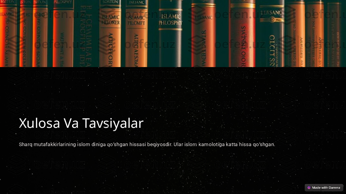 Xulosa Va Tavsiyalar
Sharq mutafakkirlarining islom diniga qo shgan hissasi beqiyosdir. Ular islom kamolotiga katta hissa qo shgan.ʻ ʻ  