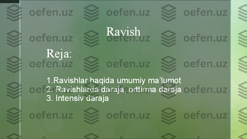 z
1.Ravishlar haqida umumiy ma’lumot
2. Ravishlarda daraja, orttirma daraja
3. Intensiv daraja Ravish
Reja:  