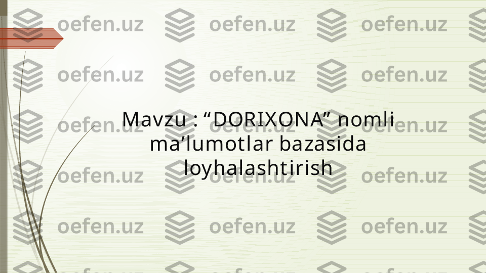 Mav zu : “ DORI X ON A”  nomli 
ma’lumot lar bazasida 
loy halasht irish
                          