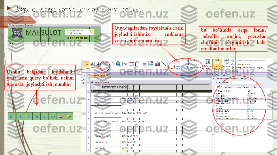 
Bizga quyidagi konstruktiv oyna hosil bo’ladi . 
Ushbu  belgidan  foydalanib 
yana  ham  qulay  bo’lishi  uchun 
tugmalar joylashtirish mumkin bu  bo’limda  orqa  fonni, 
jadvallar  rangini,  yozuvlar 
shriftini  o’zgartirish  kabi 
amallar bajarilariQuyidagilardan  foydalanib  rasm 
joylashtirishimiz,  emblema 
yaratishimiz mumkin              