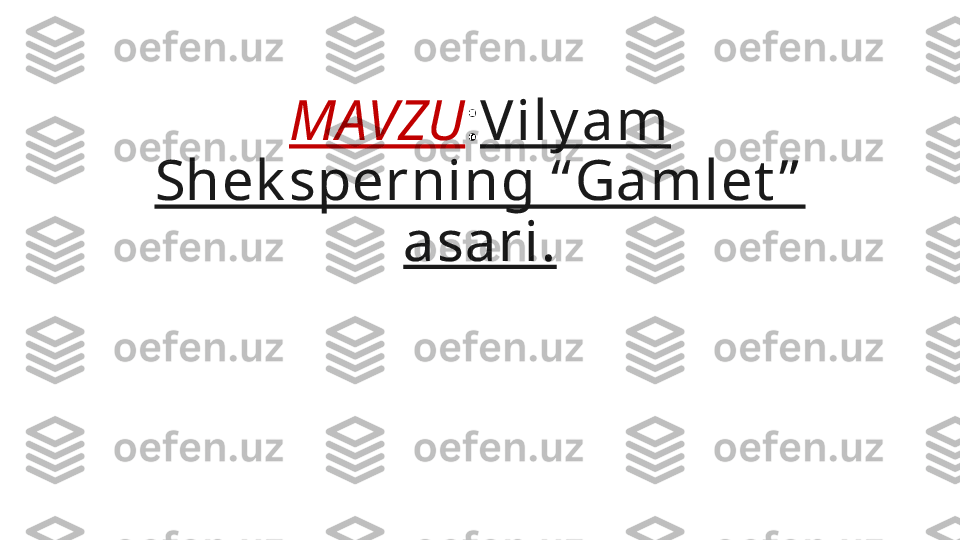 MAVZU : Vily am 
Shek sperning “ Gamlet ”  
asari. 