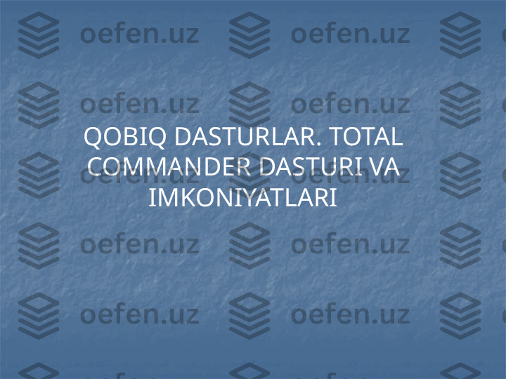 QOBIQ DASTURLAR. TOTAL 
COMMANDER DASTURI VA 
IMKONIYATLARI 