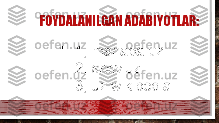 FOYDALANILGAN ADABIYOTLAR:

1, manaba.uz

2, arxiv.uz

3, uz.wikipedia  