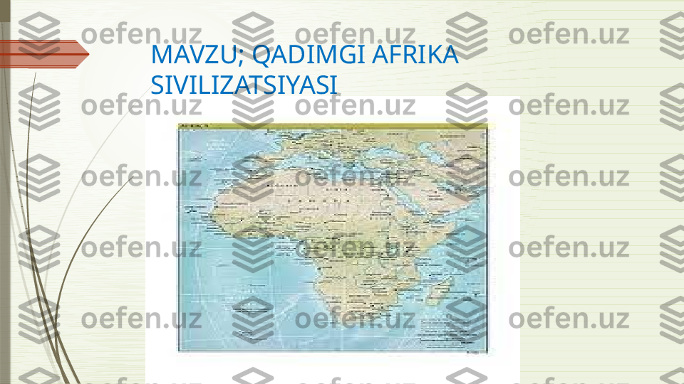 MAVZU; QADIMGI AFRIKA 
SIVILIZATSIYASI              