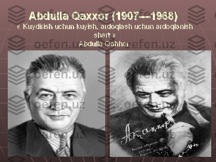 Abdulla Qaxxor (1907—1968) Abdulla Qaxxor (1907—1968) 
« Kuydirish uchun kuyish, ardoqlash uchun ardoqlanish « Kuydirish uchun kuyish, ardoqlash uchun ardoqlanish 
shart »shart »
Abdulla Qahhor.Abdulla Qahhor. 