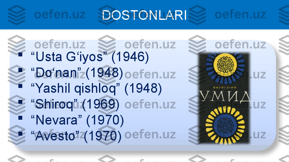 DOSTONLARI

“ Usta G‘iyos” (1946)

“ Do‘nan” (1948) 

“ Yashil qishloq” (1948) 

“ Shiroq” (1969)

“ Nevara” (1970)

“ Avesto” (1970)  