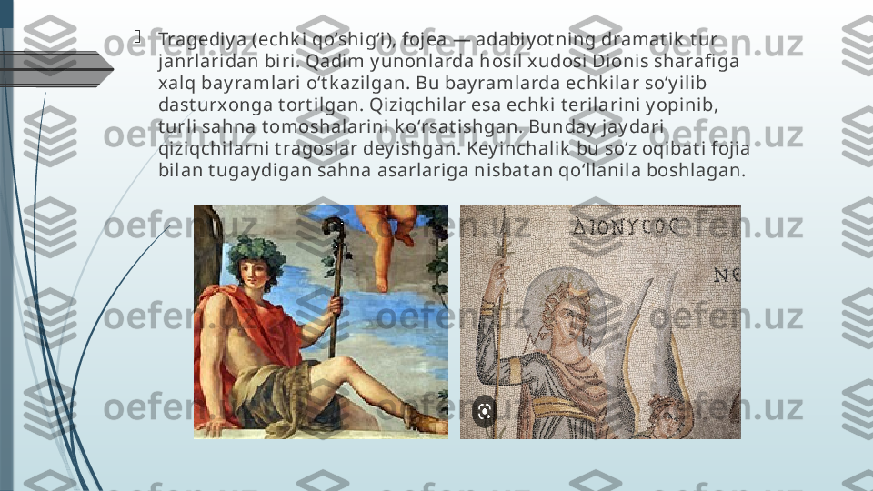 
Tragediy a (echk i qoʻshigʻi ), fojea — adabiy ot ni ng dramat ik  t ur 
janrlaridan bi ri. Qadim y unonlarda hosil  x udosi Dionis sharafi ga 
xalq bay ramlari oʻt k azilgan. Bu bay ramlarda echk i lar soʻy il ib 
dast urxonga t ort ilgan. Qiziqchilar esa echk i t eril arini  y opinib, 
t urli  sahna t omoshalarini k oʻrsat ishgan. Bunday  jay dari  
qiziqchilarni t ragoslar dey ishgan. Key inchal ik  bu soʻz oqibat i fojia 
bilan t ugay digan sahna asarlariga nisbat an qoʻll anila boshlagan.              