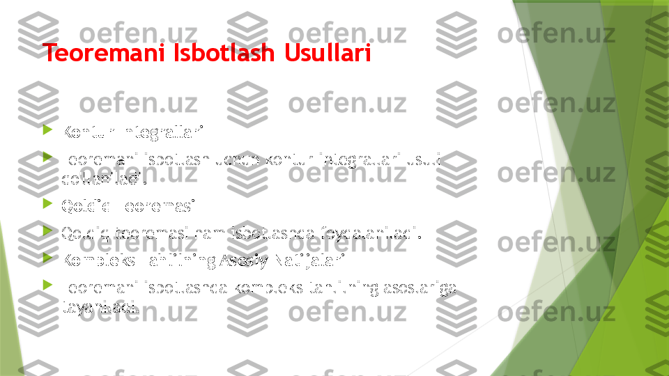 Teoremani Isbotlash Usullari

Kontur Integrallari

Teoremani isbotlash uchun kontur integrallari usuli 
qo'llaniladi.

Qoldiq Teoremasi

Qoldiq teoremasi ham isbotlashda foydalaniladi.

Kompleks Tahlilning Asosiy Natijalari

Teoremani isbotlashda kompleks tahlilning asoslariga 
tayaniladi .                 