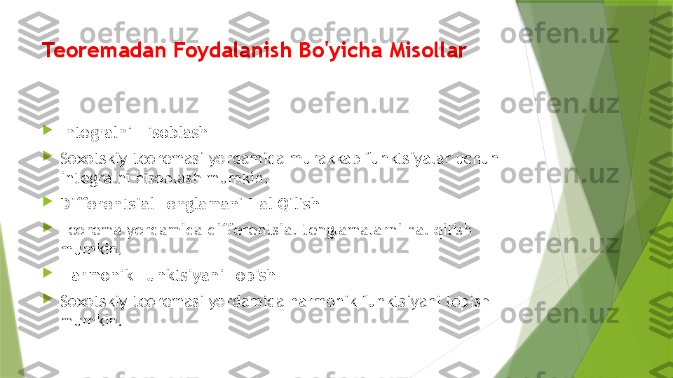 Teoremadan Foydalanish Bo'yicha Misollar

Integralni Hisoblash

Soxotskiy teoremasi yordamida murakkab funktsiyalar uchun 
integralni hisoblash mumkin.

Differentsial Tenglamani Hal Qilish

Teorema yordamida differentsial tenglamalarni hal qilish 
mumkin.

Harmonik Funktsiyani Topish

Soxotskiy teoremasi yordamida harmonik funktsiyani topish 
mumkin .                 