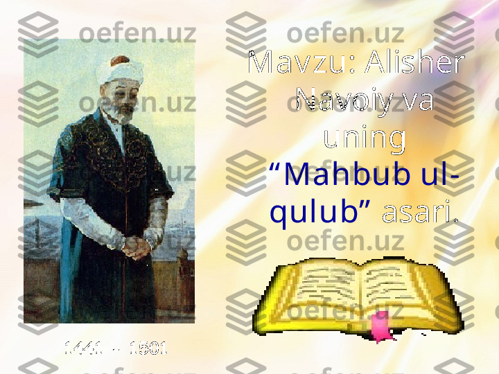 Mav zu : Alisher 
Navoiy va 
uning 
“ Mahbub ul-
qulub”   asari.
1441 - 1501 