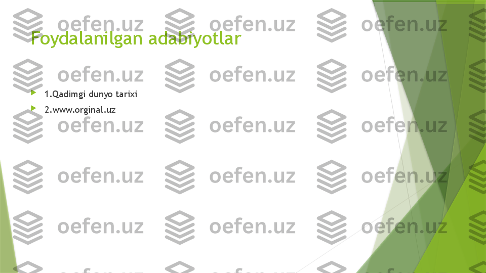 Foydalanilgan adabiyotlar 

1.Qadimgi dunyo tarixi

2.www.orginal.uz                 