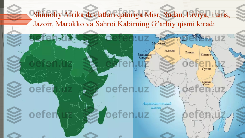Shimoliy Afrika davlatlari qatoriga Misr, Sudan, Liviya, Tunis, 
Jazoir, Marokko va Sahroi Kabirning G’arbiy qismi kiradi              